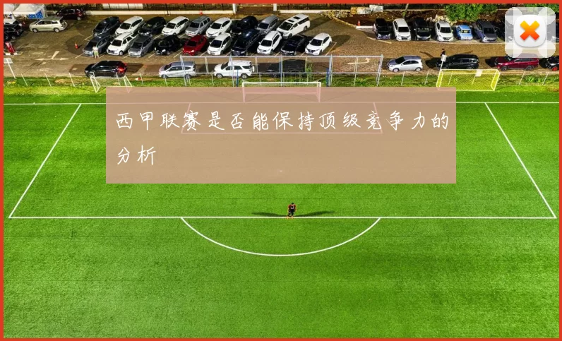 西甲联赛是否能保持顶级竞争力的分析