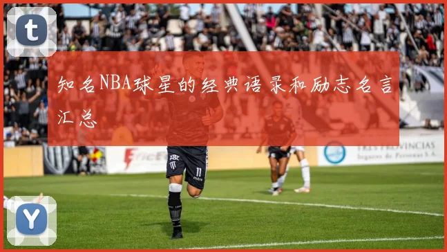 知名NBA球星的经典语录和励志名言汇总