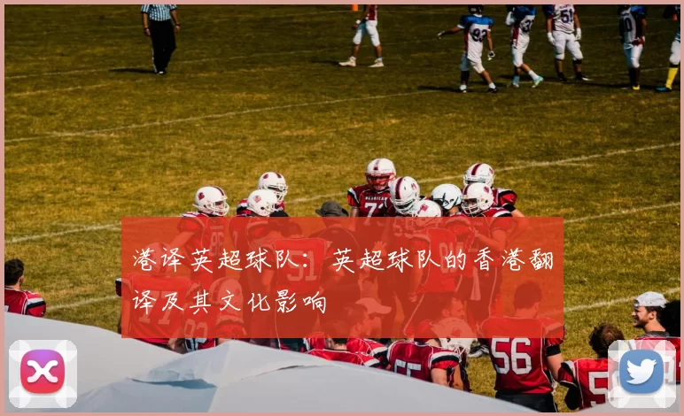 港译英超球队：英超球队的香港翻译及其文化影响