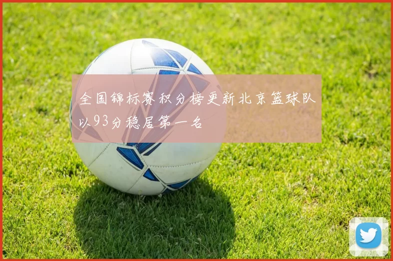 全国锦标赛积分榜更新北京篮球队以93分稳居第一名