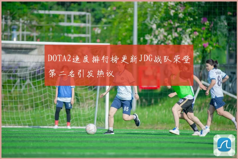 DOTA2速度排行榜更新JDG战队荣登第二名引发热议